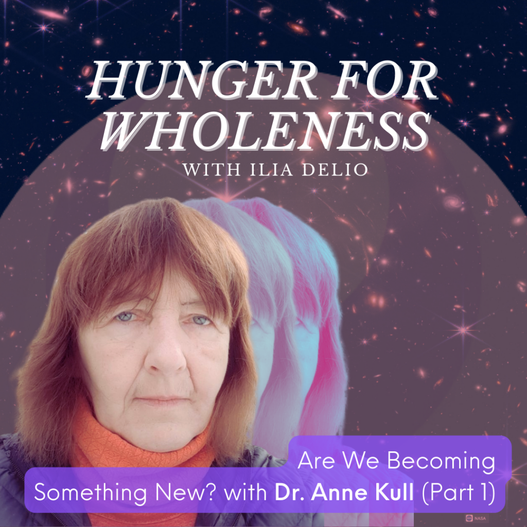 Hunger for Wholeness "Are We Becoming Something New?" with Dr. Anne Kull (Part 1) (Cover Image)