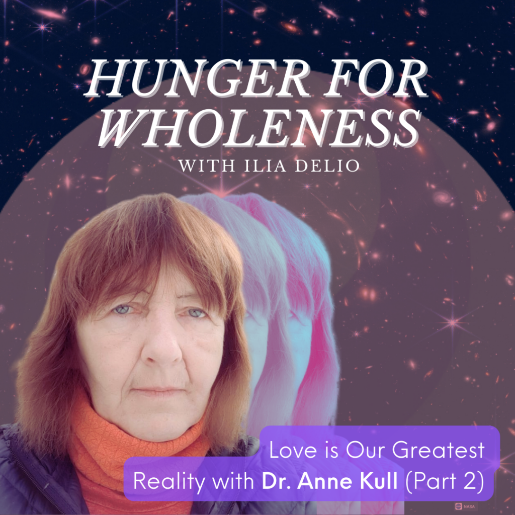 Hunger for Wholeness "Love is Our Greatest Reality" (Part 2) with Dr. Anne Kull (Cover Image)